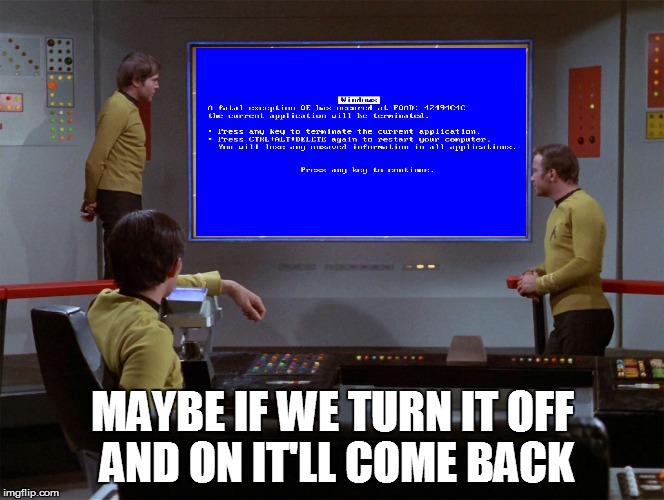 MAYBE IF WE TURN IT OFF AND ON IT'LL COME BACK | made w/ Imgflip meme maker