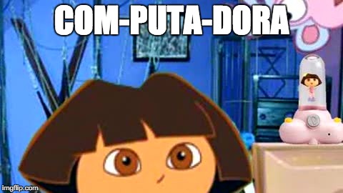 Dora | COM-PUTA-DORA | image tagged in dora | made w/ Imgflip meme maker