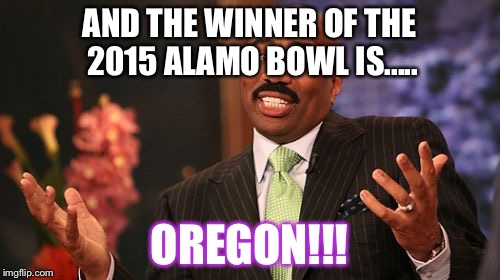 AND THE WINNER OF THE 2015 ALAMO BOWL IS..... OREGON!!! | image tagged in memes,steve harvey | made w/ Imgflip meme maker