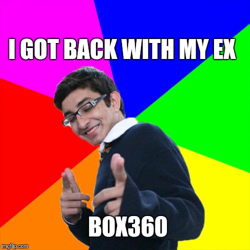 Subtle Pickup Liner Meme | I GOT BACK WITH MY EX BOX360 | image tagged in memes,subtle pickup liner | made w/ Imgflip meme maker