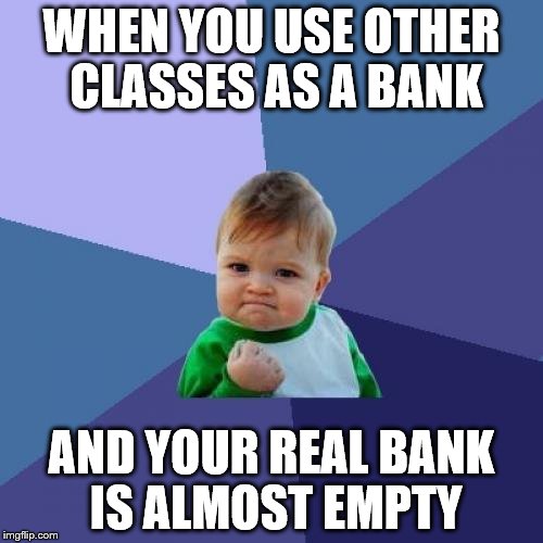 Success Kid Meme | WHEN YOU USE OTHER CLASSES AS A BANK AND YOUR REAL BANK IS ALMOST EMPTY | image tagged in memes,success kid | made w/ Imgflip meme maker