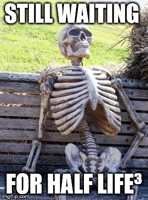 Waiting Skeleton | STILL WAITING FOR HALF LIFE³ | image tagged in memes,waiting skeleton | made w/ Imgflip meme maker