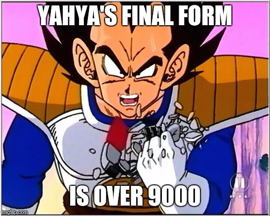 Vegeta over 9000 | YAHYA'S FINAL FORM IS OVER 9000 | image tagged in vegeta over 9000 | made w/ Imgflip meme maker