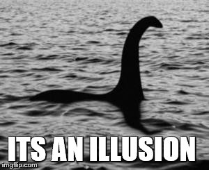 Loch Ness Monster | ITS AN ILLUSION | image tagged in loch ness monster | made w/ Imgflip meme maker