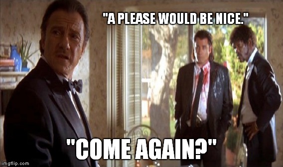 It's common courtesy... | "A PLEASE WOULD BE NICE." "COME AGAIN?" | image tagged in memes,vincent vega,the wolf,pulp fiction - jules,pulp fiction - samuel l jackson,please | made w/ Imgflip meme maker