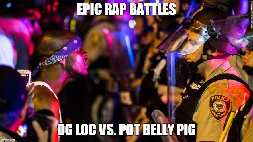 Police vs Crip | EPIC RAP BATTLES OG LOC VS. POT BELLY PIG | image tagged in memes | made w/ Imgflip meme maker