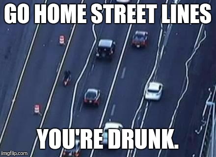 Kramer!!!! | GO HOME STREET LINES YOU'RE DRUNK. | image tagged in memes | made w/ Imgflip meme maker