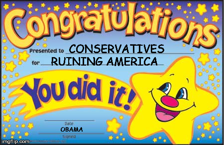 Happy Star Congratulations | CONSERVATIVES RUINING AMERICA OBAMA | image tagged in memes,happy star congratulations | made w/ Imgflip meme maker