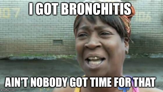 Sweet Brown | I GOT BRONCHITIS AIN'T NOBODY GOT TIME FOR THAT | image tagged in sweet brown | made w/ Imgflip meme maker