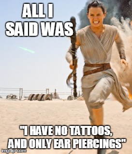 ALL I SAID WAS "I HAVE NO TATTOOS, AND ONLY EAR PIERCINGS" | made w/ Imgflip meme maker