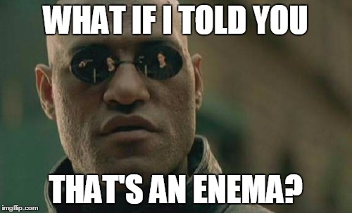 Matrix Morpheus Meme | WHAT IF I TOLD YOU THAT'S AN ENEMA? | image tagged in memes,matrix morpheus | made w/ Imgflip meme maker