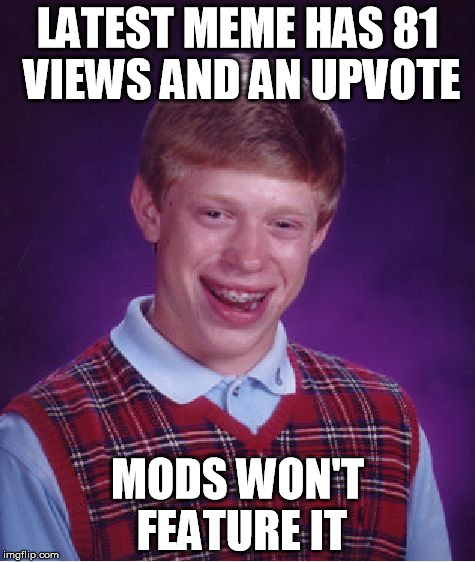 someone get this baby a wha-burger and some french-cries | LATEST MEME HAS 81 VIEWS AND AN UPVOTE MODS WON'T FEATURE IT | image tagged in bad luck brian,memes | made w/ Imgflip meme maker