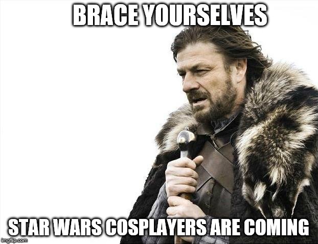 Brace Yourselves X is Coming Meme | BRACE YOURSELVES STAR WARS COSPLAYERS ARE COMING | image tagged in memes,brace yourselves x is coming | made w/ Imgflip meme maker
