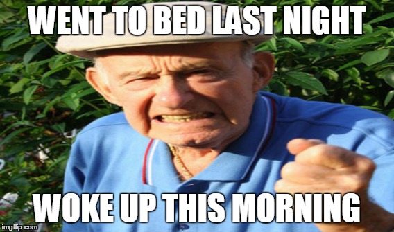 WENT TO BED LAST NIGHT WOKE UP THIS MORNING | made w/ Imgflip meme maker