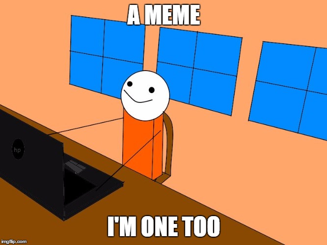 I'm one too | A MEME I'M ONE TOO | image tagged in i'm one too | made w/ Imgflip meme maker