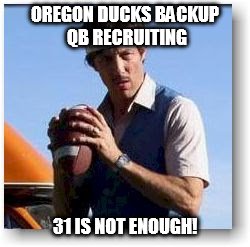 Uncle Rico | OREGON DUCKS BACKUP QB RECRUITING 31 IS NOT ENOUGH! | image tagged in uncle rico | made w/ Imgflip meme maker