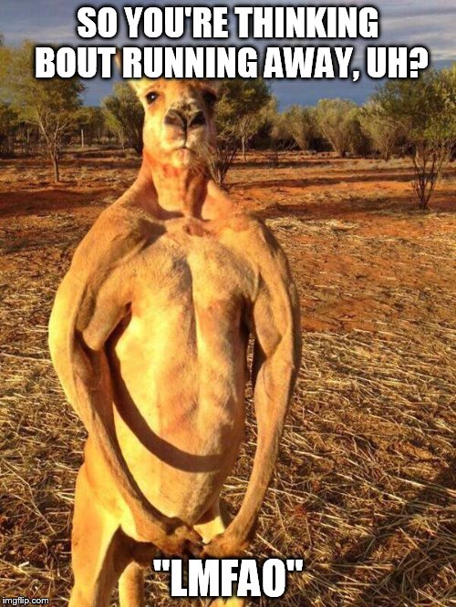 Muscled | SO YOU'RE THINKING BOUT RUNNING AWAY, UH? "LMFAO" | image tagged in muscled | made w/ Imgflip meme maker