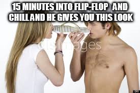 15 MINUTES INTO FLIP-FLOP   AND CHILL AND HE GIVES YOU THIS LOOK | image tagged in i searched stock images on google | made w/ Imgflip meme maker