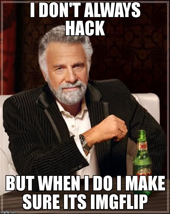 The Most Interesting Man In The World Meme | I DON'T ALWAYS HACK  BUT WHEN I DO I MAKE SURE ITS IMGFLIP | image tagged in memes,the most interesting man in the world | made w/ Imgflip meme maker