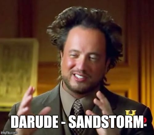 Ancient Aliens Meme | DARUDE - SANDSTORM | image tagged in memes,ancient aliens | made w/ Imgflip meme maker