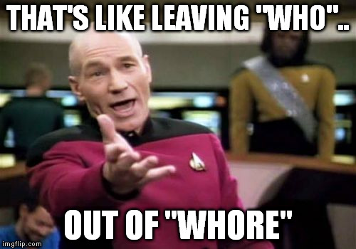 Picard Wtf Meme | THAT'S LIKE LEAVING "WHO".. OUT OF "W**RE" | image tagged in memes,picard wtf | made w/ Imgflip meme maker