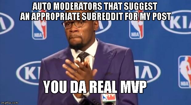 You The Real MVP | AUTO MODERATORS THAT SUGGEST AN APPROPRIATE SUBREDDIT FOR MY POST YOU DA REAL MVP | image tagged in memes,you the real mvp | made w/ Imgflip meme maker