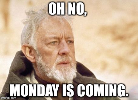 Obi Wan Kenobi | OH NO, MONDAY IS COMING. | image tagged in memes,obi wan kenobi | made w/ Imgflip meme maker