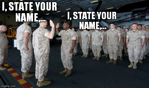 To all that have ever taken the Oath, you know that you wanted to do this! | I, STATE YOUR NAME,... I, STATE YOUR NAME,... | image tagged in memes,marine corps jokes,military | made w/ Imgflip meme maker