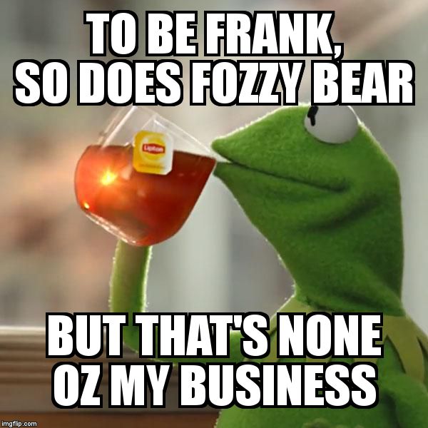 But That's None Of My Business Meme | TO BE FRANK, SO DOES FOZZY BEAR BUT THAT'S NONE OZ MY BUSINESS | image tagged in memes,but thats none of my business,kermit the frog | made w/ Imgflip meme maker