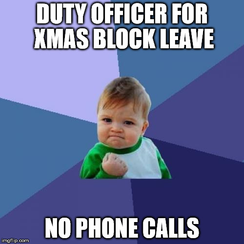 Success Kid Meme | DUTY OFFICER FOR XMAS BLOCK LEAVE NO PHONE CALLS | image tagged in memes,success kid,CanadianForces | made w/ Imgflip meme maker