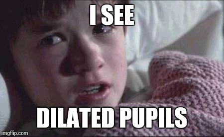 I See People On Dose | I SEE DILATED PUPILS | image tagged in memes,i see dead people | made w/ Imgflip meme maker