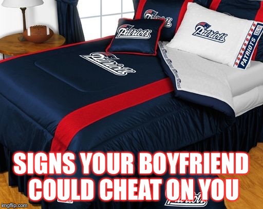 Signs your fb could cheat | SIGNS YOUR BOYFRIEND COULD CHEAT ON YOU | image tagged in deflategate | made w/ Imgflip meme maker