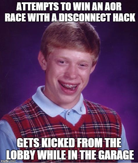 Bad Luck Brian Meme | ATTEMPTS TO WIN AN AOR RACE WITH A DISCONNECT HACK GETS KICKED FROM THE LOBBY WHILE IN THE GARAGE | image tagged in memes,bad luck brian | made w/ Imgflip meme maker