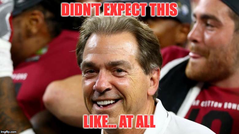 DIDN'T EXPECT THIS LIKE... AT ALL | image tagged in roll tide | made w/ Imgflip meme maker