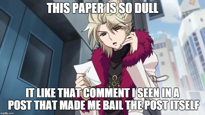 - | THIS PAPER IS SO DULL IT LIKE THAT COMMENT I SEEN IN A POST THAT MADE ME BAIL THE POST ITSELF | image tagged in random | made w/ Imgflip meme maker