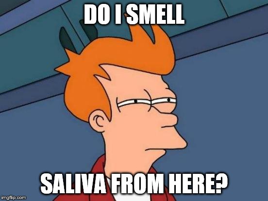 Futurama Fry Meme | DO I SMELL SALIVA FROM HERE? | image tagged in memes,futurama fry | made w/ Imgflip meme maker