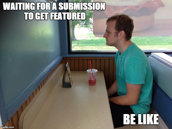Watching paint dry | WAITING FOR A SUBMISSION TO GET FEATURED BE LIKE | image tagged in meme,imgflip,submissions,be like | made w/ Imgflip meme maker