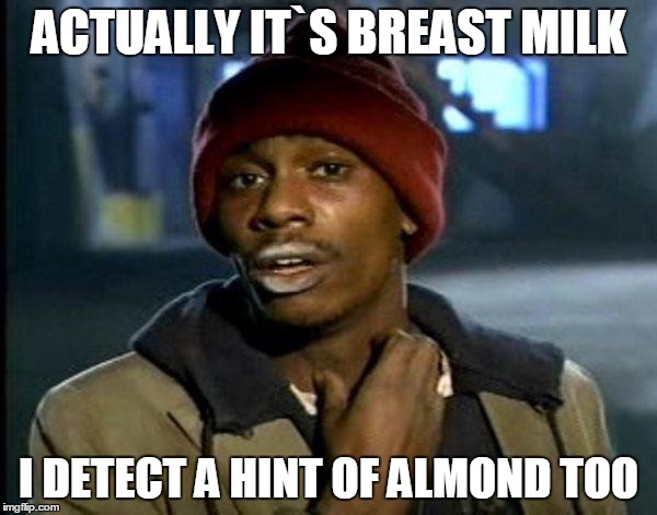 Y'all Got Any More Of That Meme | ACTUALLY IT`S BREAST MILK I DETECT A HINT OF ALMOND TOO | image tagged in memes,dave chappelle | made w/ Imgflip meme maker