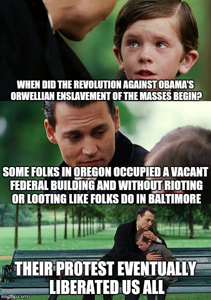 Finding Neverland Meme | WHEN DID THE REVOLUTION AGAINST OBAMA'S ORWELLIAN ENSLAVEMENT OF THE MASSES BEGIN? SOME FOLKS IN OREGON OCCUPIED A VACANT FEDERAL BUILDING A | image tagged in memes,finding neverland | made w/ Imgflip meme maker