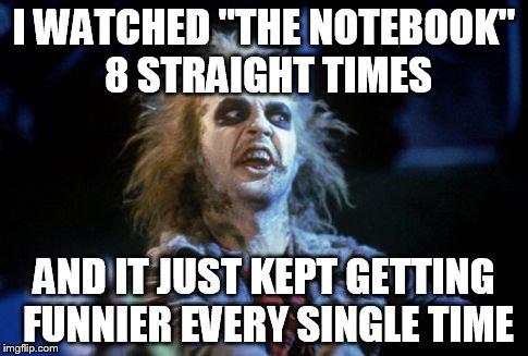 I WATCHED "THE NOTEBOOK" 8 STRAIGHT TIMES AND IT JUST KEPT GETTING FUNNIER EVERY SINGLE TIME | made w/ Imgflip meme maker