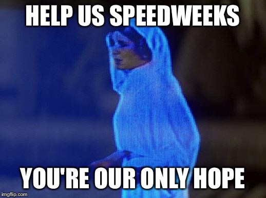 help me obi wan | HELP US SPEEDWEEKS YOU'RE OUR ONLY HOPE | image tagged in help me obi wan | made w/ Imgflip meme maker