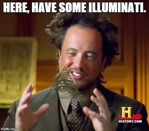 Ancient Aliens Meme | HERE, HAVE SOME ILLUMINATI. | image tagged in memes,ancient aliens | made w/ Imgflip meme maker