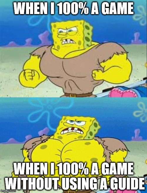 spongebob a real man! | WHEN I 100% A GAME WHEN I 100% A GAME WITHOUT USING A GUIDE | image tagged in spongebob a real man | made w/ Imgflip meme maker