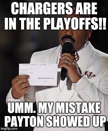Steve Harvey | CHARGERS ARE IN THE PLAYOFFS!! UMM. MY MISTAKE PAYTON SHOWED UP | image tagged in steve harvey | made w/ Imgflip meme maker