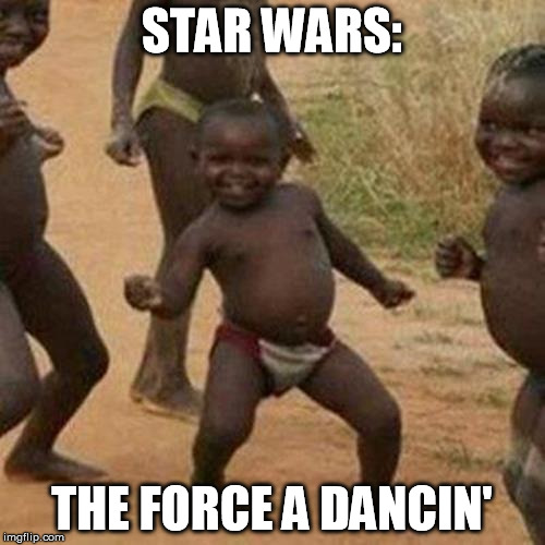 Third World Success Kid Meme | STAR WARS: THE FORCE A DANCIN' | image tagged in memes,third world success kid | made w/ Imgflip meme maker