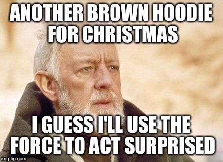 Obi Wan Kenobi | ANOTHER BROWN HOODIE FOR CHRISTMAS I GUESS I'LL USE THE FORCE TO ACT SURPRISED | image tagged in memes,obi wan kenobi | made w/ Imgflip meme maker