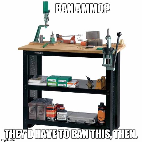 BAN AMMO? THEY'D HAVE TO BAN THIS, THEN. | made w/ Imgflip meme maker