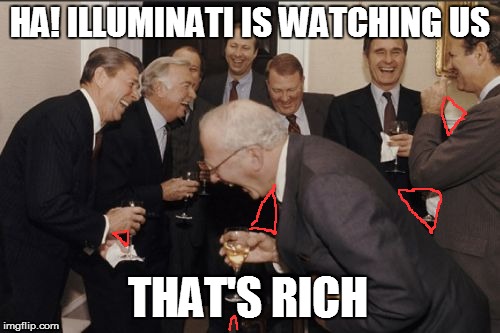 Laughing Men In Suits Meme | HA! ILLUMINATI IS WATCHING US THAT'S RICH | image tagged in memes,laughing men in suits | made w/ Imgflip meme maker