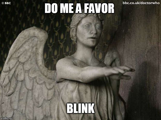 Weeping Angel | DO ME A FAVOR BLINK | image tagged in weeping angel | made w/ Imgflip meme maker