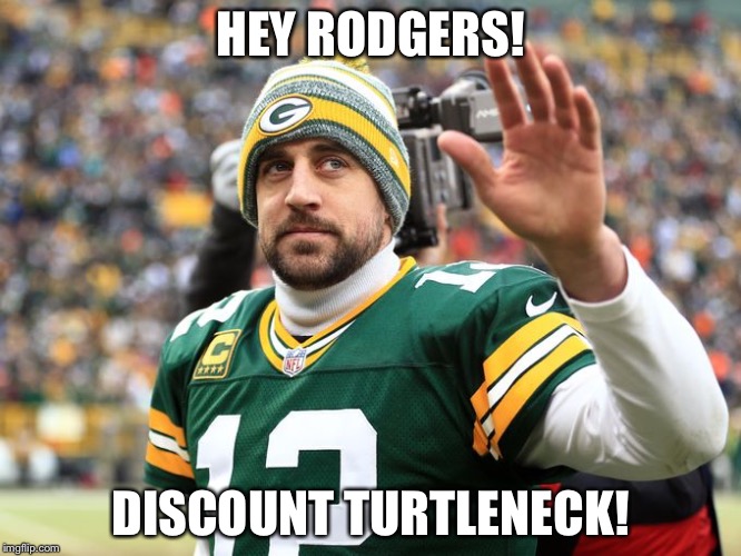 HEY RODGERS! DISCOUNT TURTLENECK! | image tagged in football,aaron rodgers | made w/ Imgflip meme maker